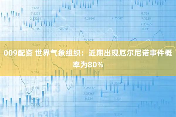 009配资 世界气象组织：近期出现厄尔尼诺事件概率为80%